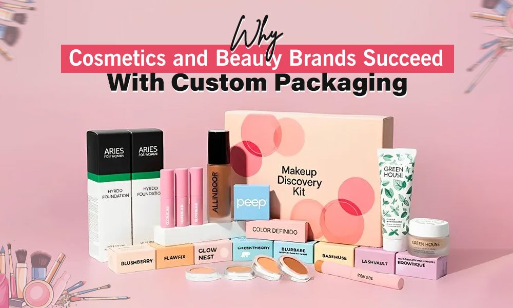 Customised Cosmetics Why Cosmetics and Beauty Brands Succeed with Custom Packaging